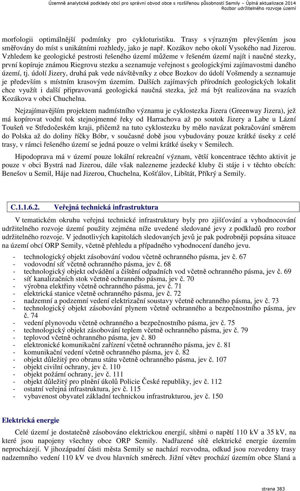 údolí Jizery, druhá pak vede návštěvníky z obce Bozkov do údolí Vošmendy a seznamuje je především s místním krasovým územím.