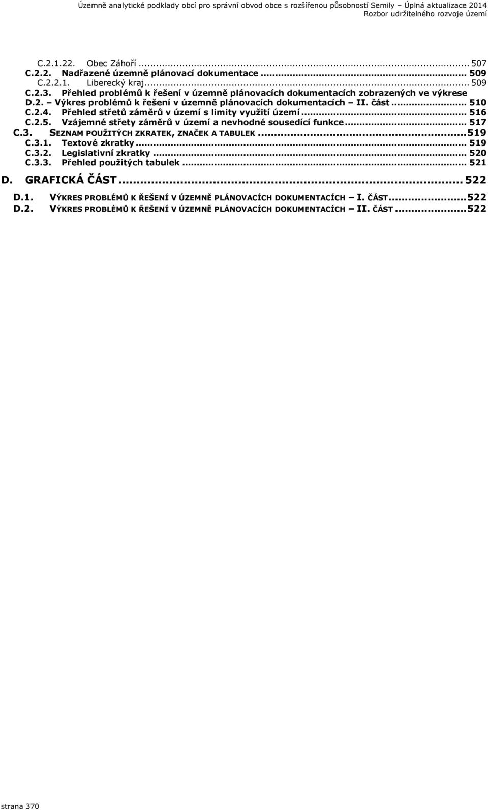 Přehled střetů záměrů v území s limity využití území... 516 C.2.5. Vzájemné střety záměrů v území a nevhodné sousedící funkce... 517 C.3. SEZNAM POUŽITÝCH ZKRATEK, ZNAČEK A TABULEK... 519 C.3.1. Textové zkratky.