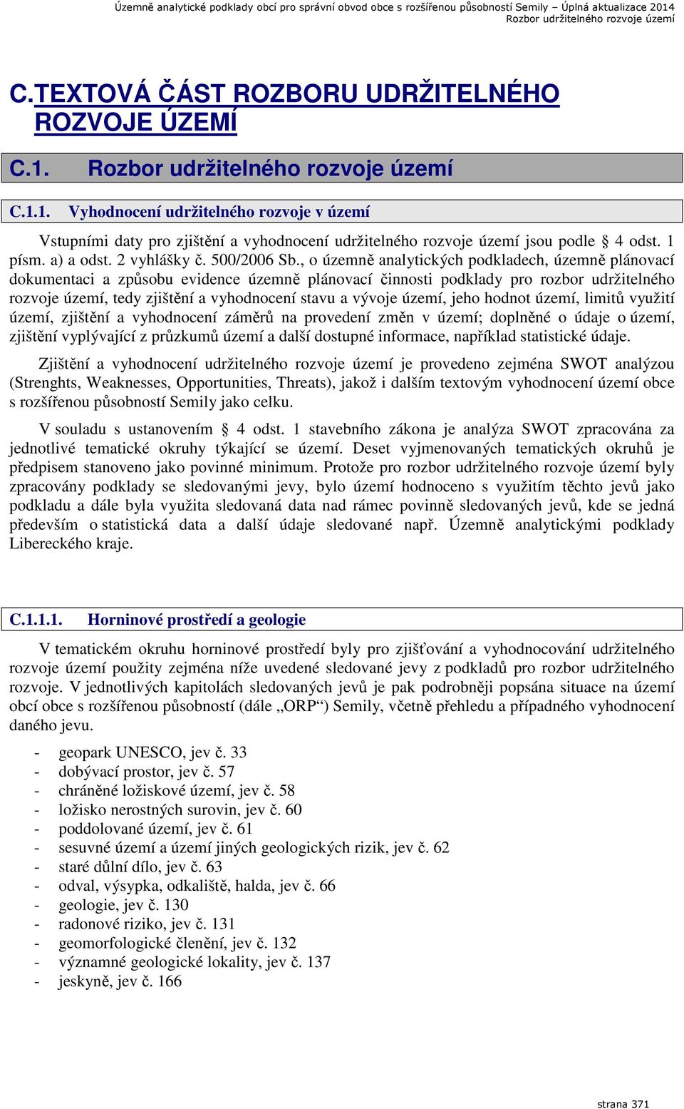 , o územně analytických podkladech, územně plánovací dokumentaci a způsobu evidence územně plánovací činnosti podklady pro rozbor udržitelného rozvoje území, tedy zjištění a vyhodnocení stavu a