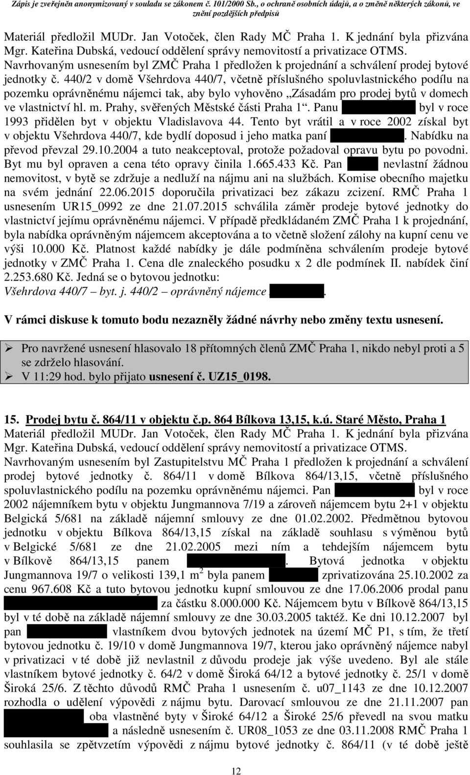 440/2 v domě Všehrdova 440/7, včetně příslušného spoluvlastnického podílu na pozemku oprávněnému nájemci tak, aby bylo vyhověno Zásadám pro prodej bytů v domech ve vlastnictví hl. m.