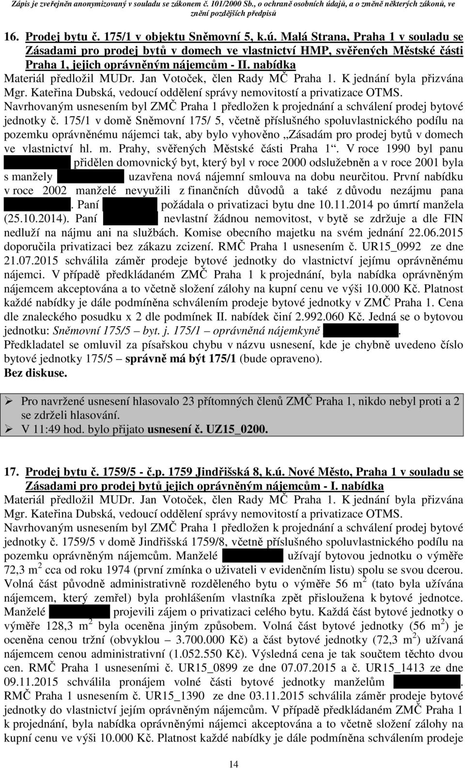 Jan Votoček, člen Rady MČ Praha 1. K jednání byla přizvána Mgr. Kateřina Dubská, vedoucí oddělení správy nemovitostí a privatizace OTMS.