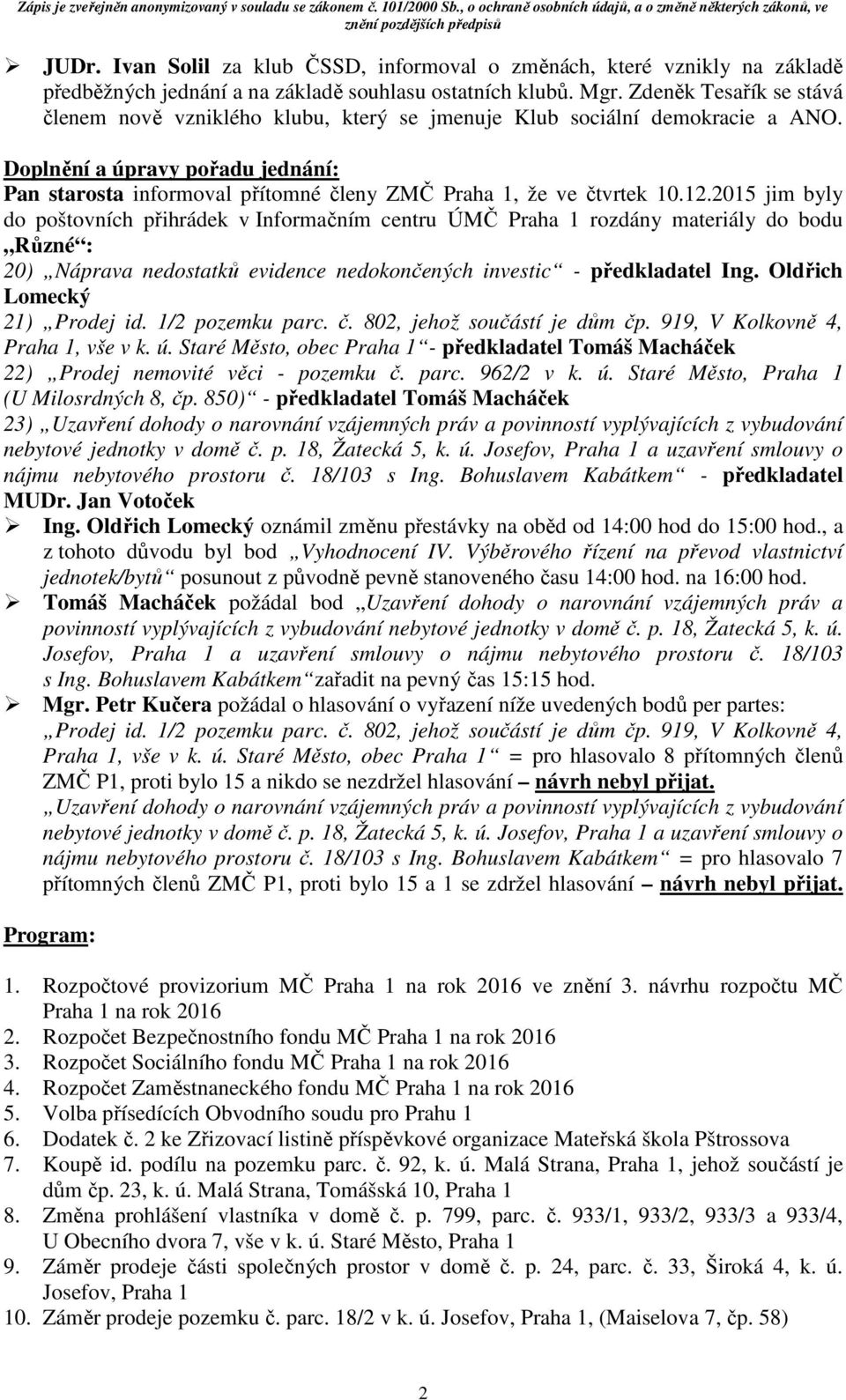 Doplnění a úpravy pořadu jednání: Pan starosta informoval přítomné členy ZMČ Praha 1, že ve čtvrtek 10.12.