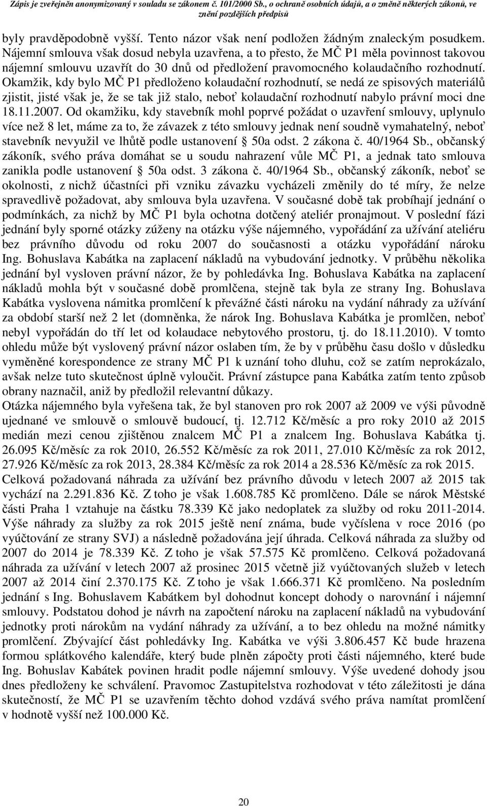 Okamžik, kdy bylo MČ P1 předloženo kolaudační rozhodnutí, se nedá ze spisových materiálů zjistit, jisté však je, že se tak již stalo, neboť kolaudační rozhodnutí nabylo právní moci dne 18.11.2007.