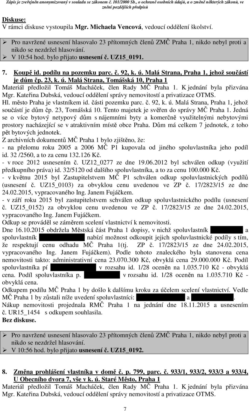 K jednání byla přizvána Mgr. Kateřina Dubská, vedoucí oddělení správy nemovitostí a privatizace OTMS. Hl. město Praha je vlastníkem id. části pozemku parc. č. 92, k. ú.