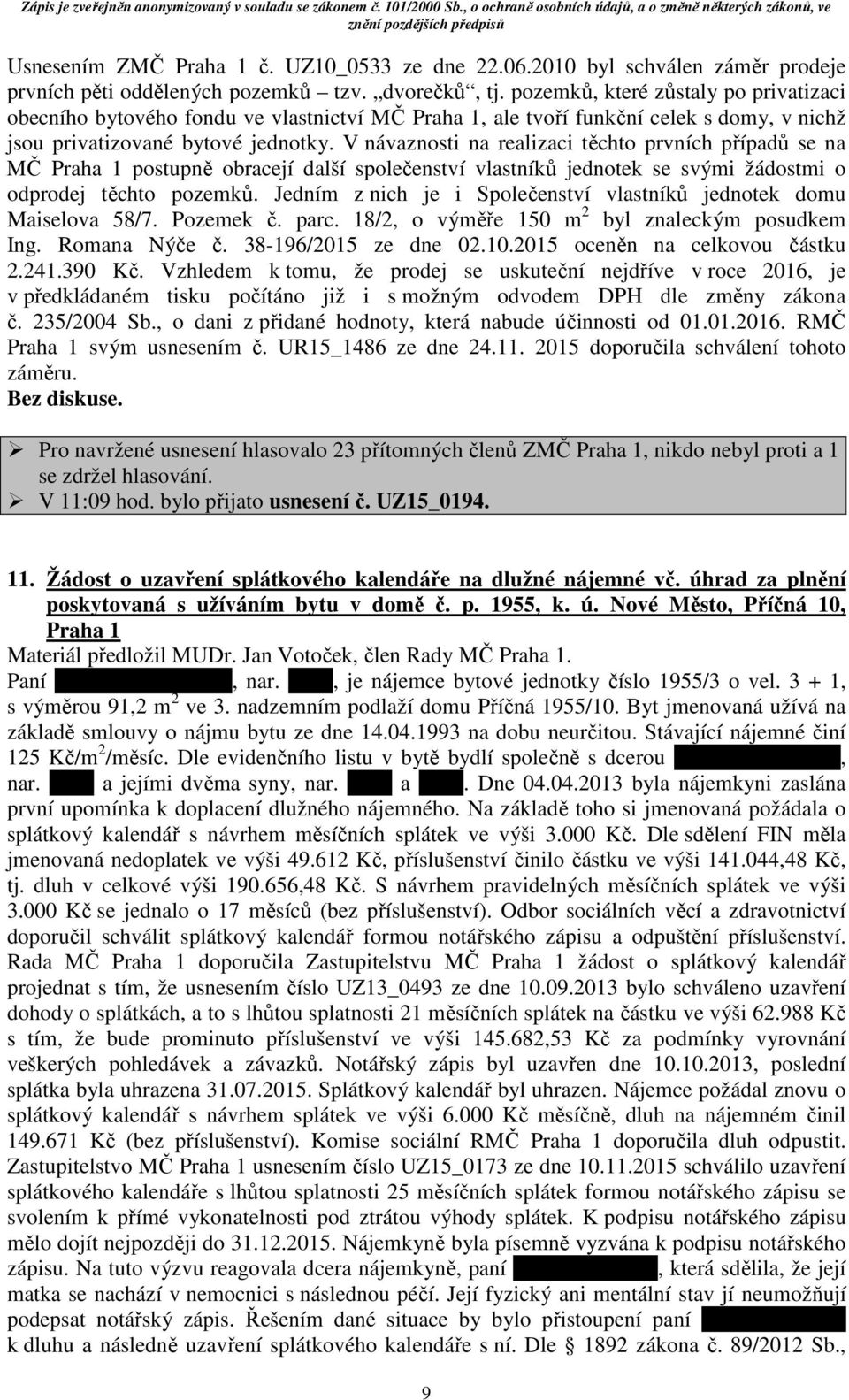 V návaznosti na realizaci těchto prvních případů se na MČ Praha 1 postupně obracejí další společenství vlastníků jednotek se svými žádostmi o odprodej těchto pozemků.