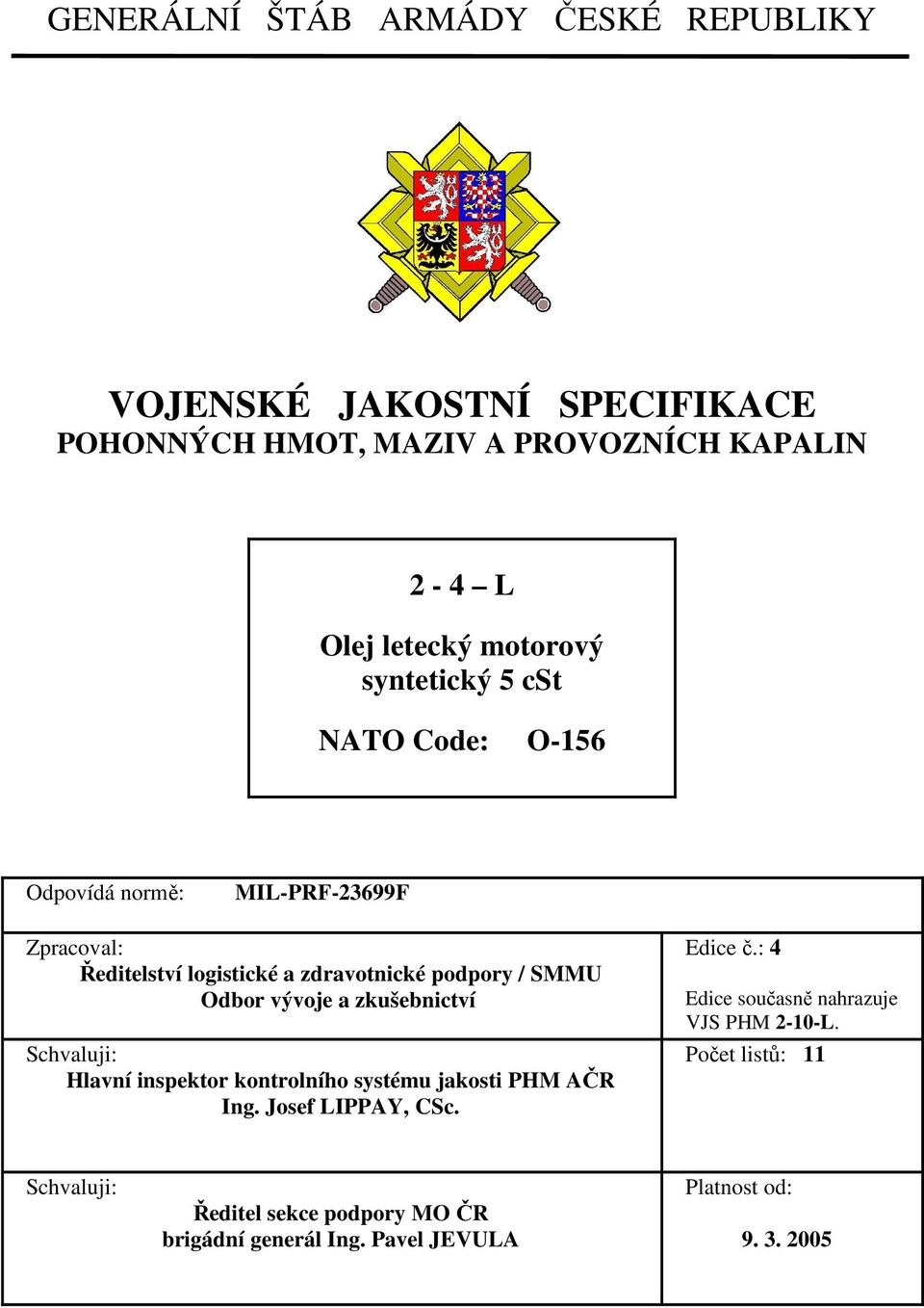 Odbor vývoje a zkušebnictví Schvaluji: Hlavní inspektor kontrolního systému jakosti PHM AČR Ing. Josef LIPPAY, CSc. Edice č.