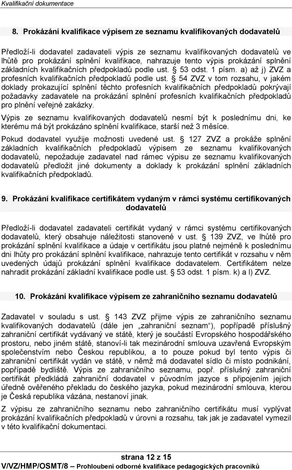 54 ZVZ v tom rozsahu, v jakém doklady prokazující splnění těchto profesních kvalifikačních předpokladů pokrývají požadavky zadavatele na prokázání splnění profesních kvalifikačních předpokladů pro