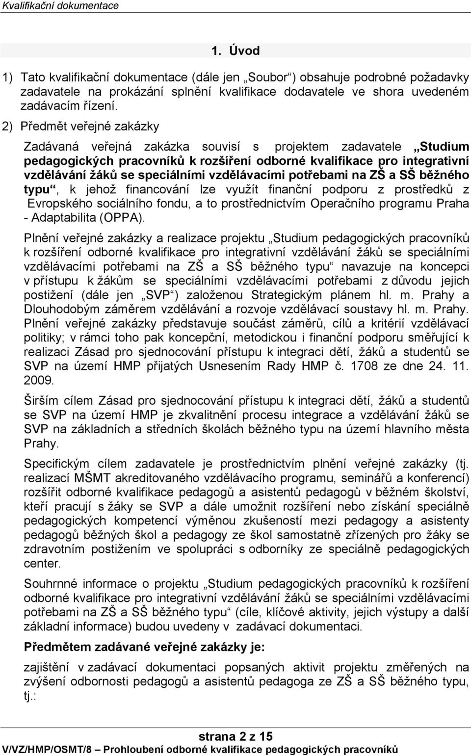 vzdělávacími potřebami na ZŠ a SŠ běžného typu, k jehož financování lze využít finanční podporu z prostředků z Evropského sociálního fondu, a to prostřednictvím Operačního programu Praha -