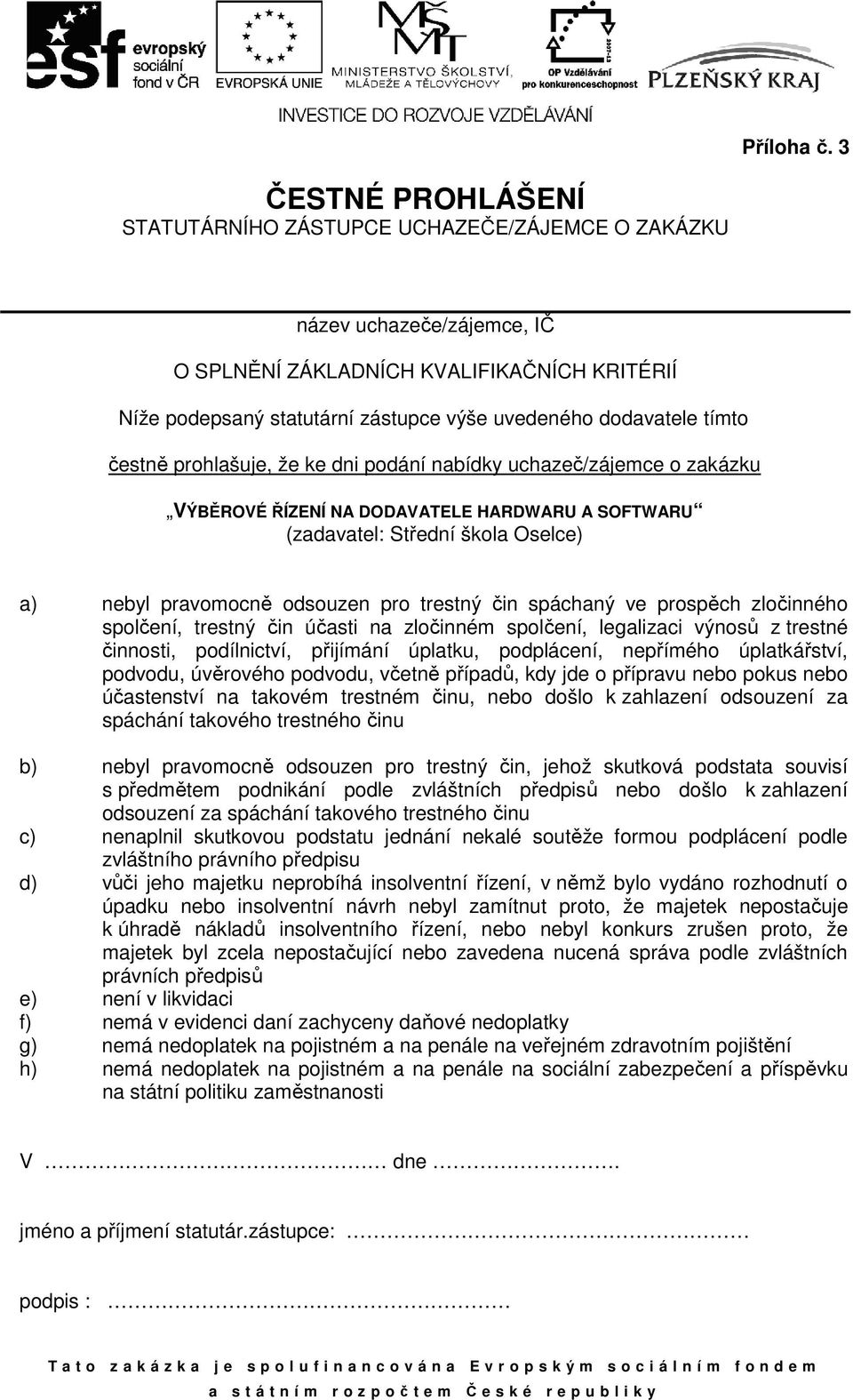 dodavatele tímto čestně prohlašuje, že ke dni podání nabídky uchazeč/zájemce o zakázku VÝBĚROVÉ ŘÍZENÍ NA DODAVATELE HARDWARU A SOFTWARU (zadavatel: Střední škola Oselce) a) nebyl pravomocně odsouzen