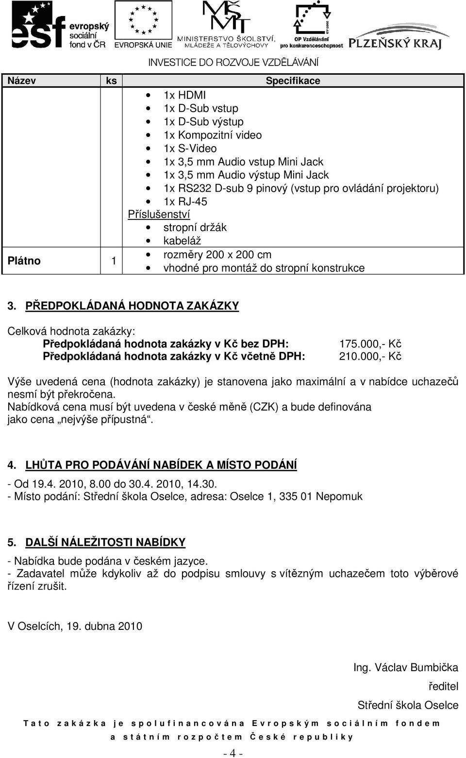 PŘEDPOKLÁDANÁ HODNOTA ZAKÁZKY Celková hodnota zakázky: Předpokládaná hodnota zakázky v Kč bez DPH: Předpokládaná hodnota zakázky v Kč včetně DPH: 175.000,- Kč 210.