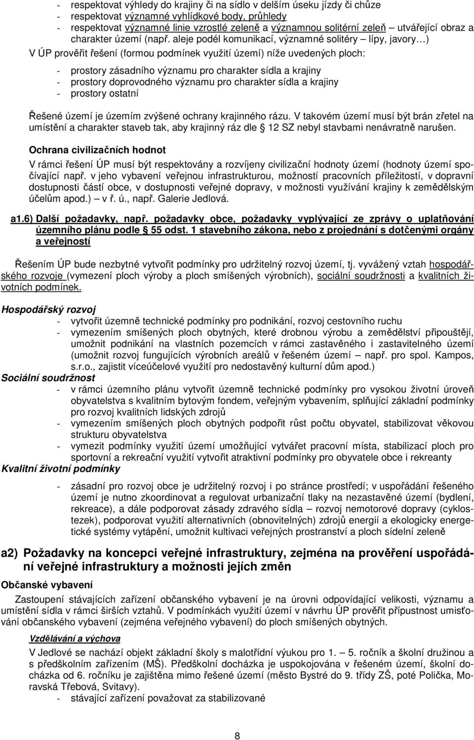 aleje podél komunikací, významné solitéry lípy, javory ) V ÚP prověřit řešení (formou podmínek využití území) níže uvedených ploch: - prostory zásadního významu pro charakter sídla a krajiny -