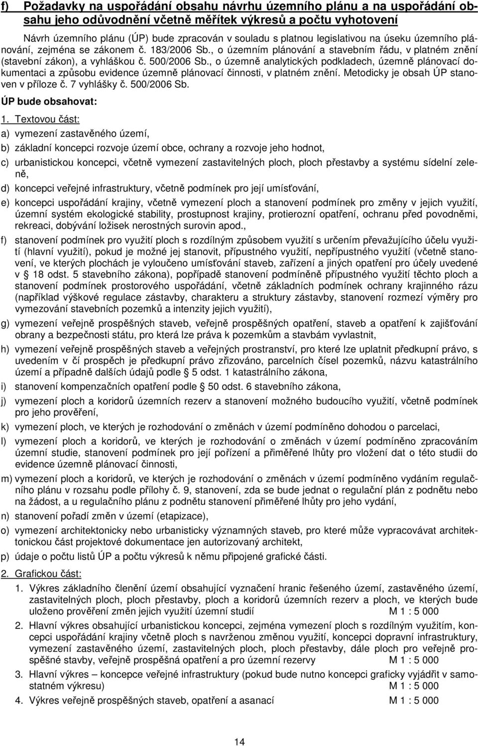 , o územně analytických podkladech, územně plánovací dokumentaci a způsobu evidence územně plánovací činnosti, v platném znění. Metodicky je obsah ÚP stanoven v příloze č. 7 vyhlášky č. 500/2006 Sb.