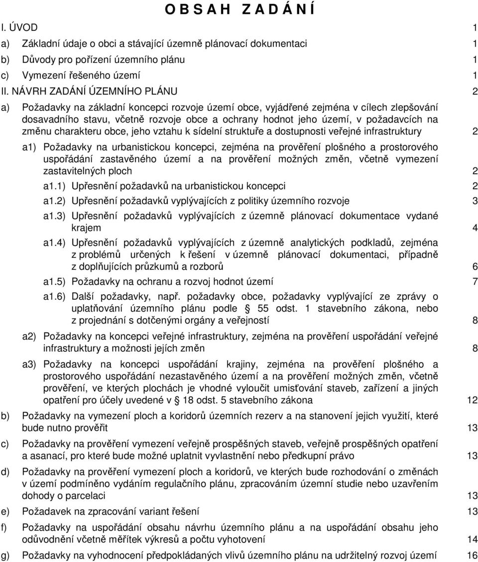 požadavcích na změnu charakteru obce, jeho vztahu k sídelní struktuře a dostupnosti veřejné infrastruktury 2 a1) Požadavky na urbanistickou koncepci, zejména na prověření plošného a prostorového