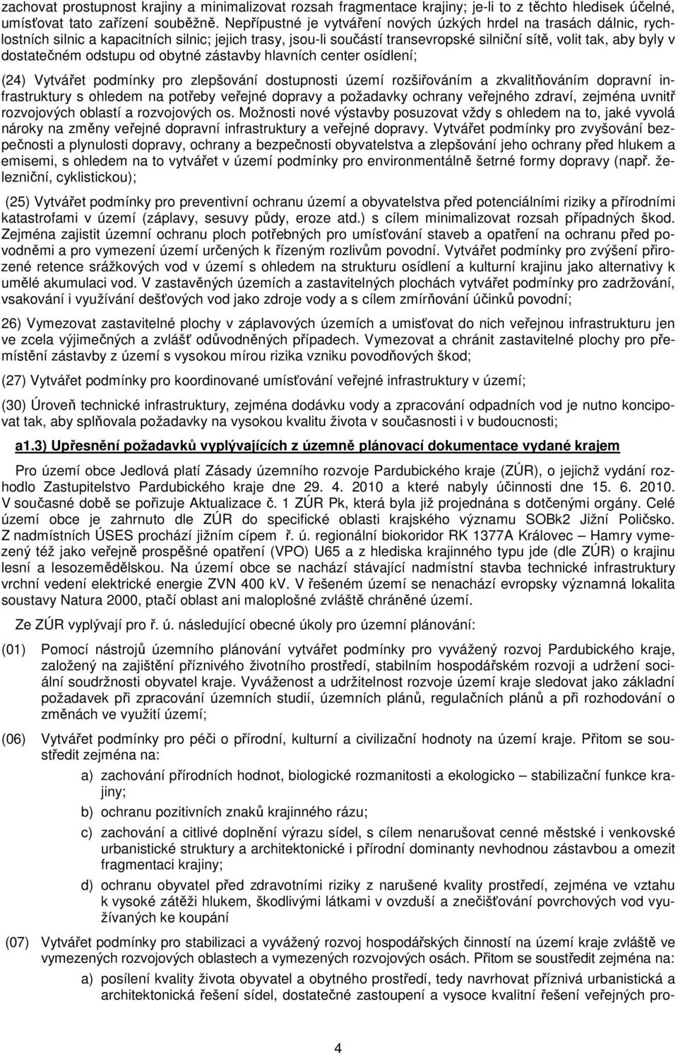 odstupu od obytné zástavby hlavních center osídlení; (24) Vytvářet podmínky pro zlepšování dostupnosti území rozšiřováním a zkvalitňováním dopravní infrastruktury s ohledem na potřeby veřejné dopravy