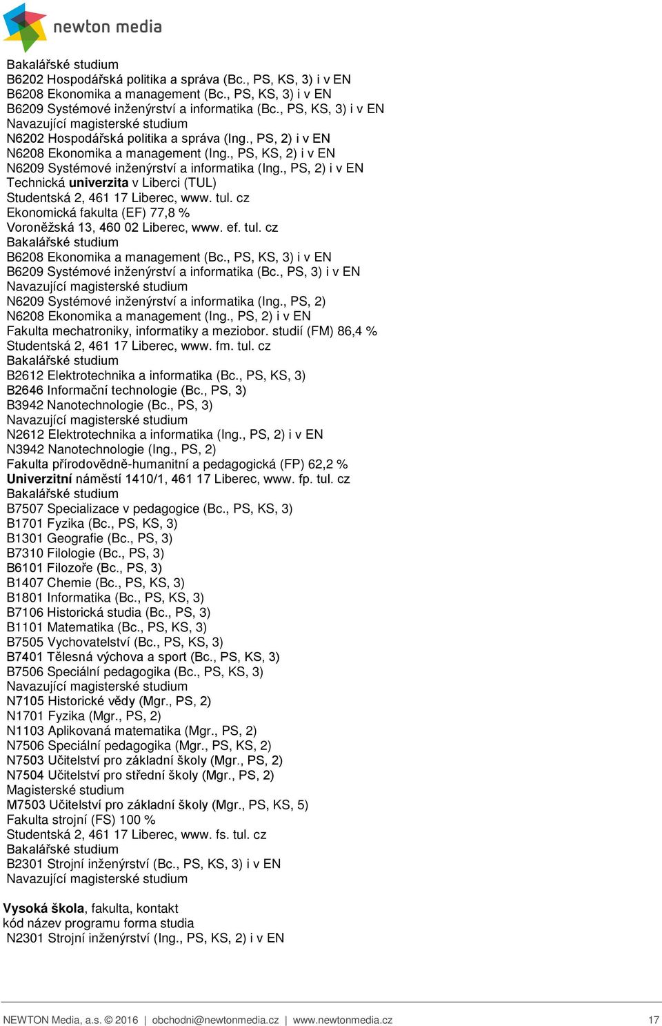 , PS, 2) i v EN Technická univerzita v Liberci (TUL) Studentská 2, 461 17 Liberec, www. tul. cz Ekonomická fakulta (EF) 77,8 % Voroněžská 13, 460 02 Liberec, www. ef. tul. cz B6208 Ekonomika a management (Bc.