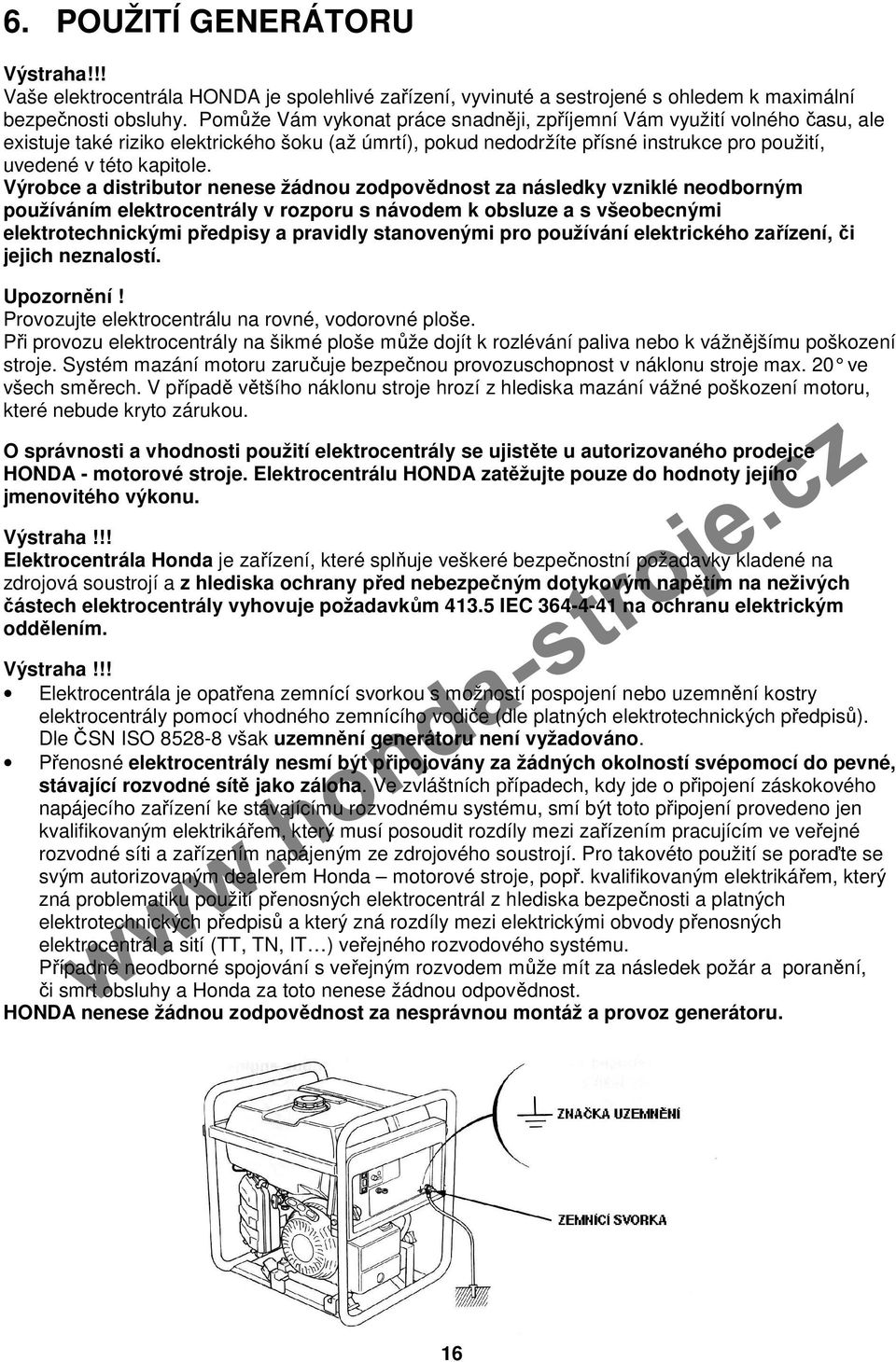 Výrobce a distributor nenese žádnou zodpovědnost za následky vzniklé neodborným používáním elektrocentrály v rozporu s návodem k obsluze a s všeobecnými elektrotechnickými předpisy a pravidly