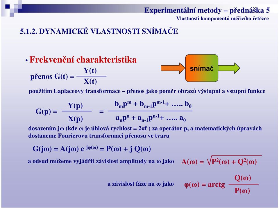 přenos jako poměr obrazů výstupní a vstupní funkce = b m p m + b m-1 p m-1 +.. b 0 a n p n + a n-1 p n-1 +.