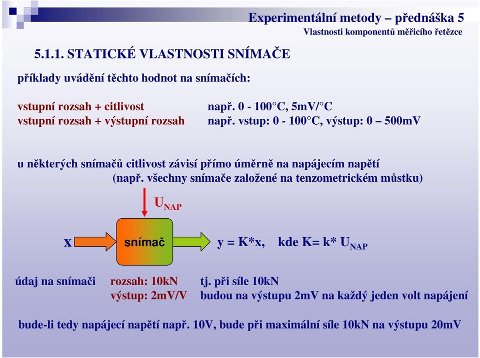 všechny snímače založené na tenzometrickém můstku) U NAP x snímač y = K*x, kde K= k* U NAP údaj na snímači rozsah: 10kN výstup: 2mV/V tj.