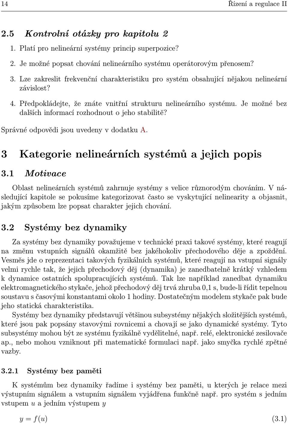 Je možné bez dalších informací rozhodnout o jeho stabilitě? Správné odpovědi jsou uvedeny v dodatku A. 3 Kategorie nelineárních systémů a jejich popis 3.