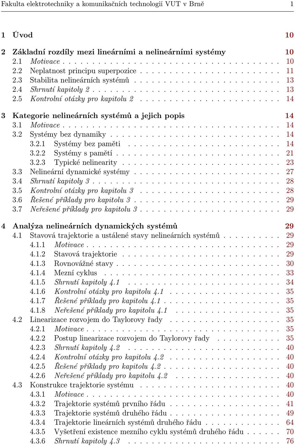 ... 14 3.2.1 Systémybezpaměti... 14 3.2.2 Systémyspamětí... 21 3.2.3 Typickénelinearity.... 23 3.3 Nelineárnídynamickésystémy.... 27 3.4 Shrnutíkapitoly3.... 28 3.5 Kontrolníotázkyprokapitolu3... 28 3.6 Řešenépříkladyprokapitolu3.