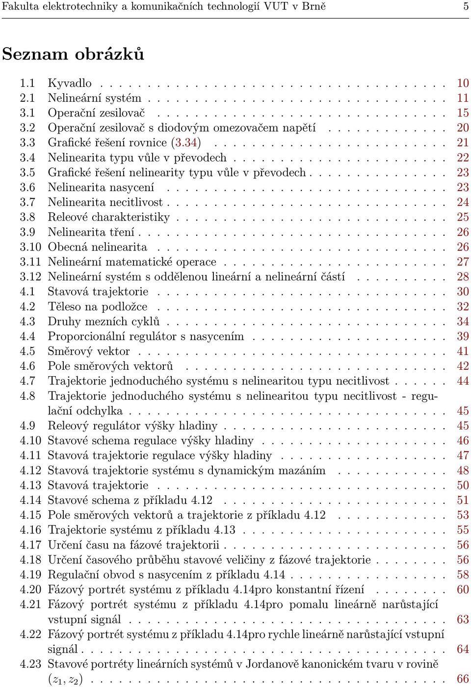 .. 24 3.8 Releovécharakteristiky... 25 3.9 Nelinearitatření... 26 3.10 Obecnánelinearita... 26 3.11 Nelineárnímatematickéoperace... 27 3.12 Nelineárnísystémsoddělenoulineárníanelineárníčástí.... 28 4.