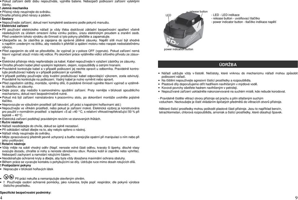 ! Elektrické zařízení Při používání elektrického nářadí je vždy třeba dodržovat základní bezpečnostní opatření včetně následujících za účelem omezení rizika vzniku požáru, úrazu elektrickým proudem a