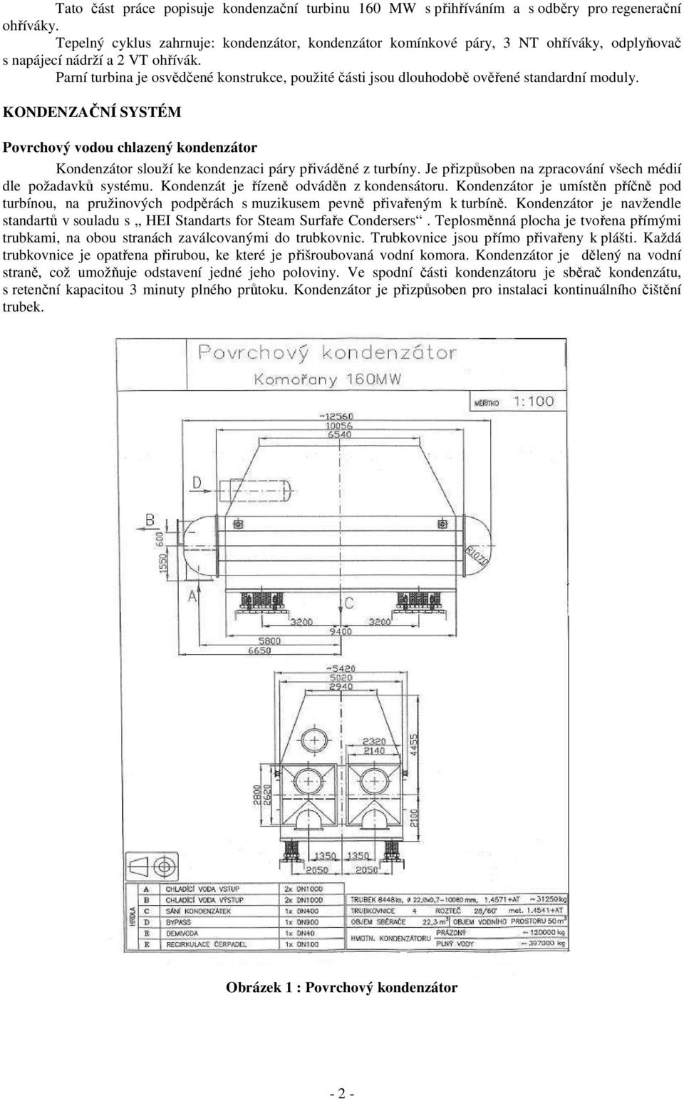 Parní turbina je osvědčené konstrukce, použité části jsou dlouhodobě ověřené standardní moduly.