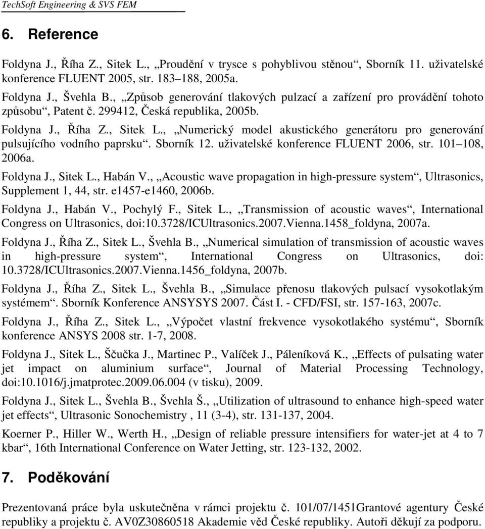 , Numerický model akustického generátoru pro generování pulsujícího vodního paprsku. Sborník 12. uživatelské konference FLUENT 2006, str. 101 108, 2006a. Foldyna J., Sitek L., Habán V.