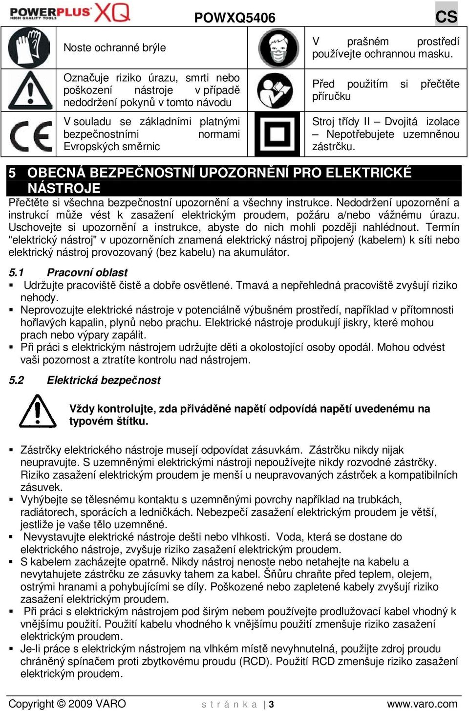 5 OBECNÁ BEZPEČNOSTNÍ UPOZORNĚNÍ PRO ELEKTRICKÉ NÁSTROJE Přečtěte si všechna bezpečnostní upozornění a všechny instrukce.