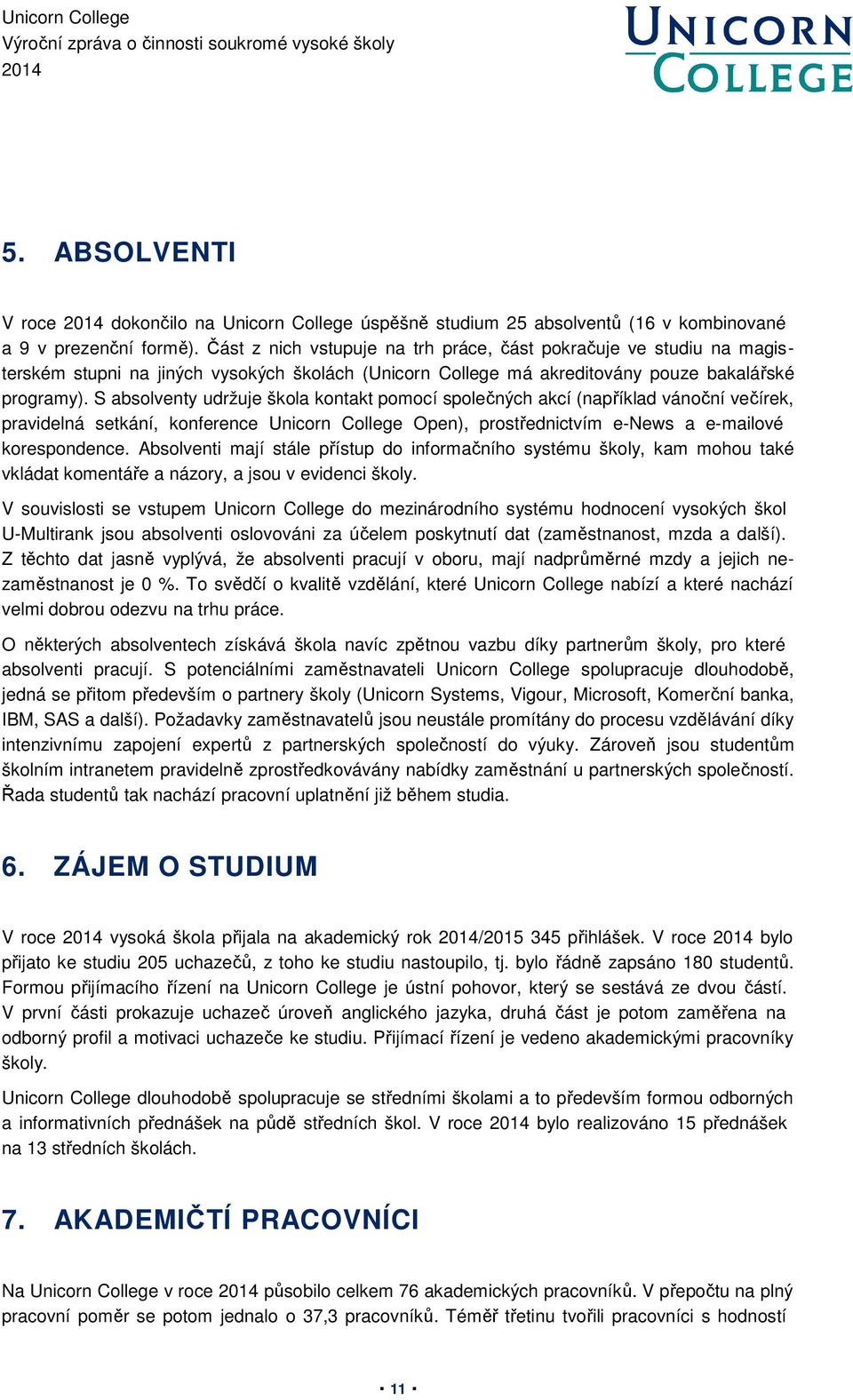 S absolventy udržuje škola kontakt pomocí společných akcí (například vánoční večírek, pravidelná setkání, konference Unicorn College Open), prostřednictvím e-news a e-mailové korespondence.