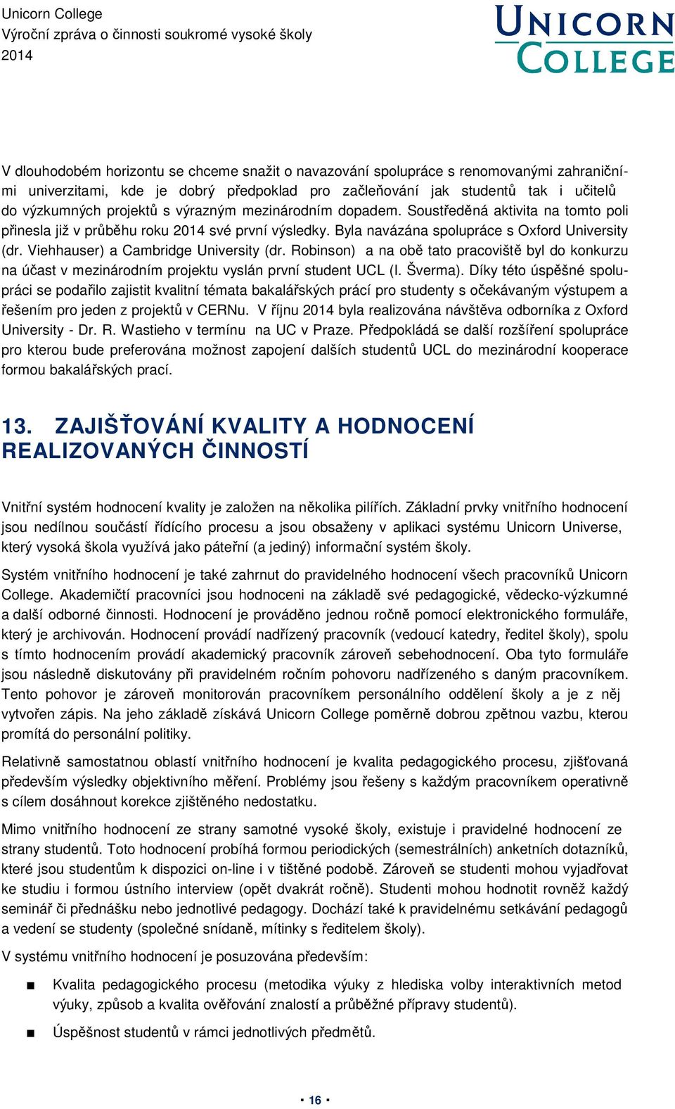 Viehhauser) a Cambridge University (dr. Robinson) a na obě tato pracoviště byl do konkurzu na účast v mezinárodním projektu vyslán první student UCL (I. Šverma).