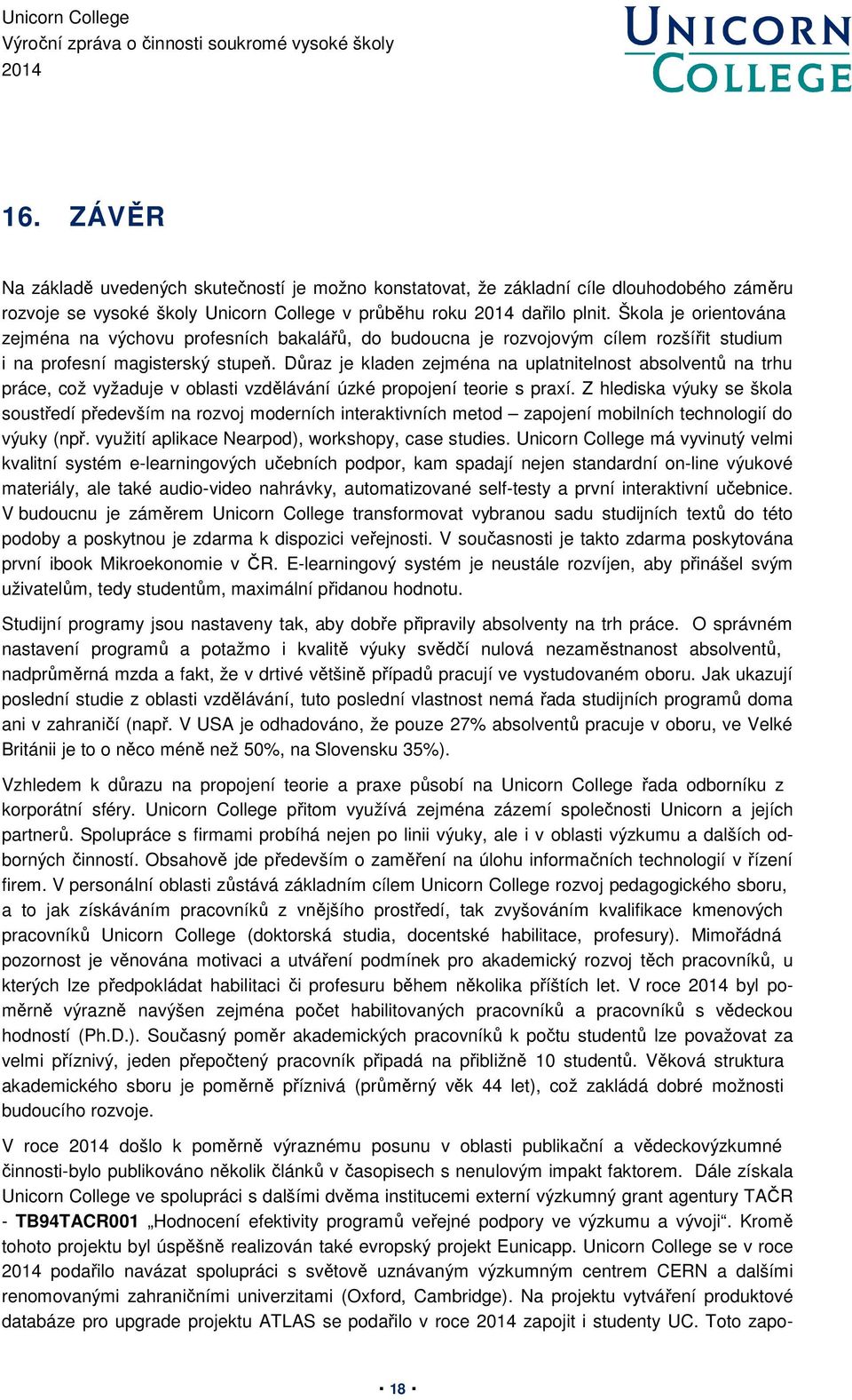 Důraz je kladen zejména na uplatnitelnost absolventů na trhu práce, což vyžaduje v oblasti vzdělávání úzké propojení teorie s praxí.