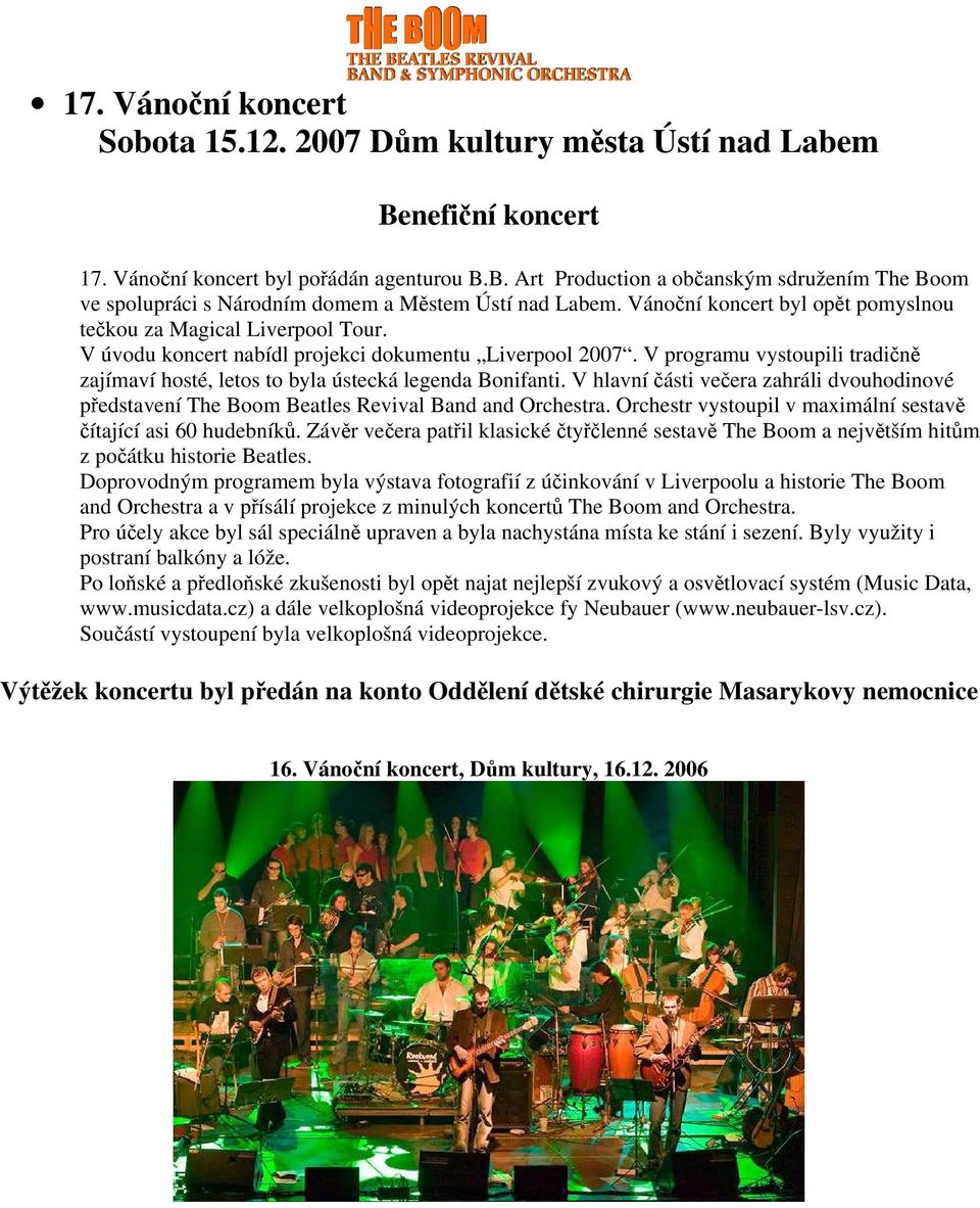 V programu vystoupili tradičně zajímaví hosté, letos to byla ústecká legenda Bonifanti. V hlavní části večera zahráli dvouhodinové představení The Boom Beatles Revival Band and Orchestra.