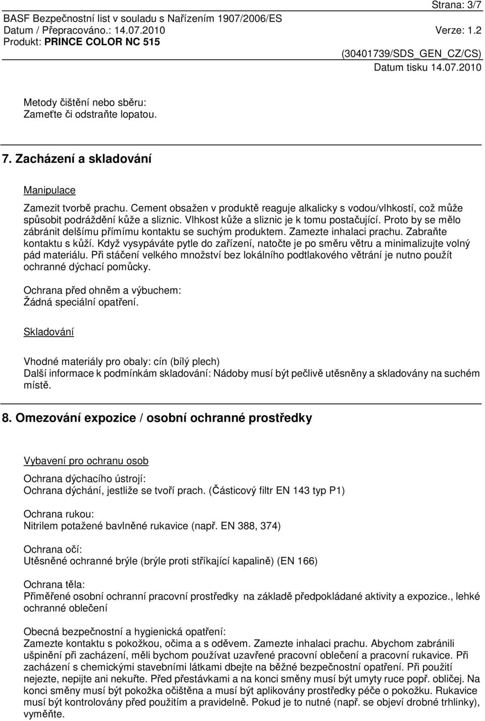 Proto by se mělo zábránit delšímu přímímu kontaktu se suchým produktem. Zamezte inhalaci prachu. Zabraňte kontaktu s kůží.