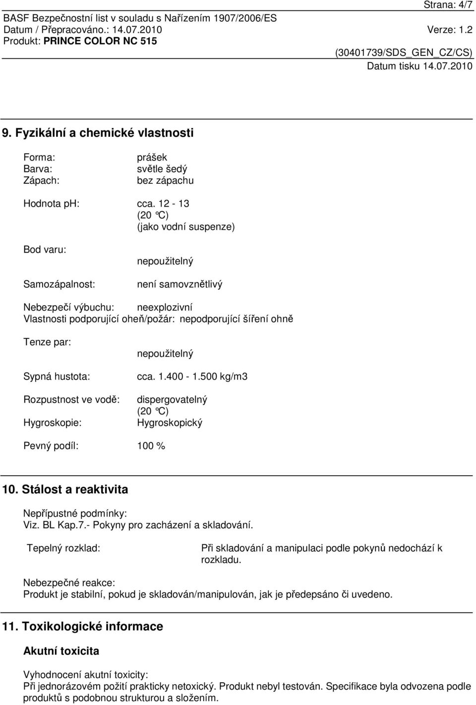 Sypná hustota: Rozpustnost ve vodě: Hygroskopie: nepoužitelný cca. 1.400-1.500 kg/m3 dispergovatelný (20 C) Hygroskopický Pevný podíl: 100 % 10. Stálost a reaktivita Nepřípustné podmínky: Viz. BL Kap.