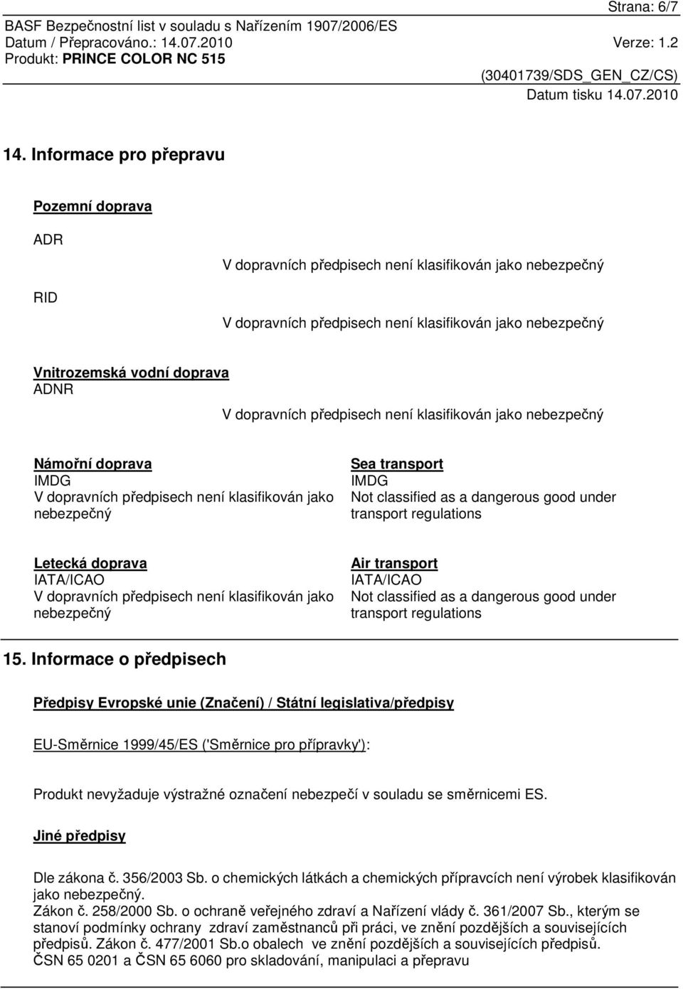 dopravních předpisech není klasifikován jako nebezpečný Námořní doprava IMDG V dopravních předpisech není klasifikován jako nebezpečný Sea transport IMDG Not classified as a dangerous good under