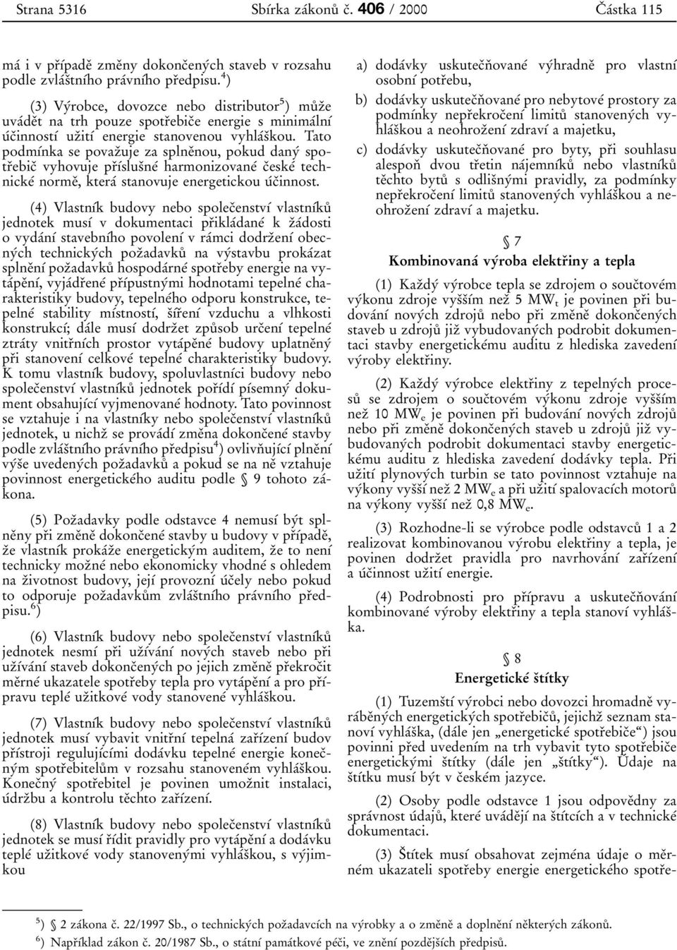 Tato podmхвnka se povazпuje za splneпnou, pokud danyв spotrпebicп vyhovuje prпхвslusпneв harmonizovaneв cпeskeв technickeв normeп, kteraв stanovuje energetickou uвcпinnost.