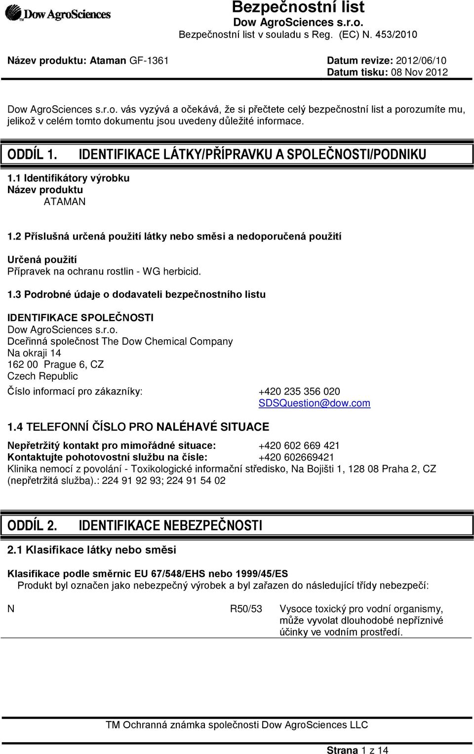 2 Příslušná určená použití látky nebo směsi a nedoporučená použití Určená použití Přípravek na ochranu rostlin - WG herbicid. 1.