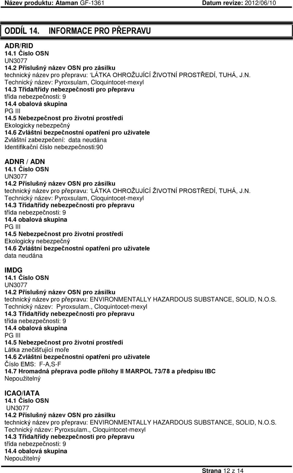 6 Zvláštní bezpečnostní opatření pro uživatele Zvláštní zabezpečení: data neudána Identifikační číslo nebezpečnosti:90 ADNR / ADN 14.1 Číslo OSN UN3077 14.