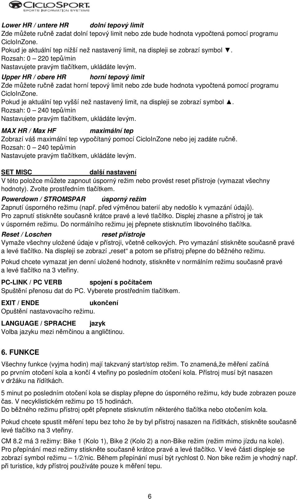 Rozsah: 0 220 tepů/min Upper HR / obere HR horní tepový limit Zde můžete ručně zadat horní tepový limit nebo zde bude hodnota vypočtená pomocí programu CicloInZone.