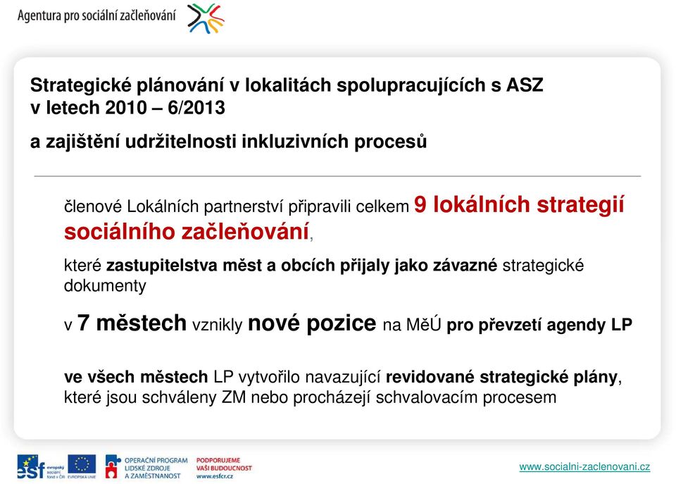 měst a obcích přijaly jako závazné strategické dokumenty v 7 městech vznikly nové pozice na MěÚ pro převzetí agendy LP ve