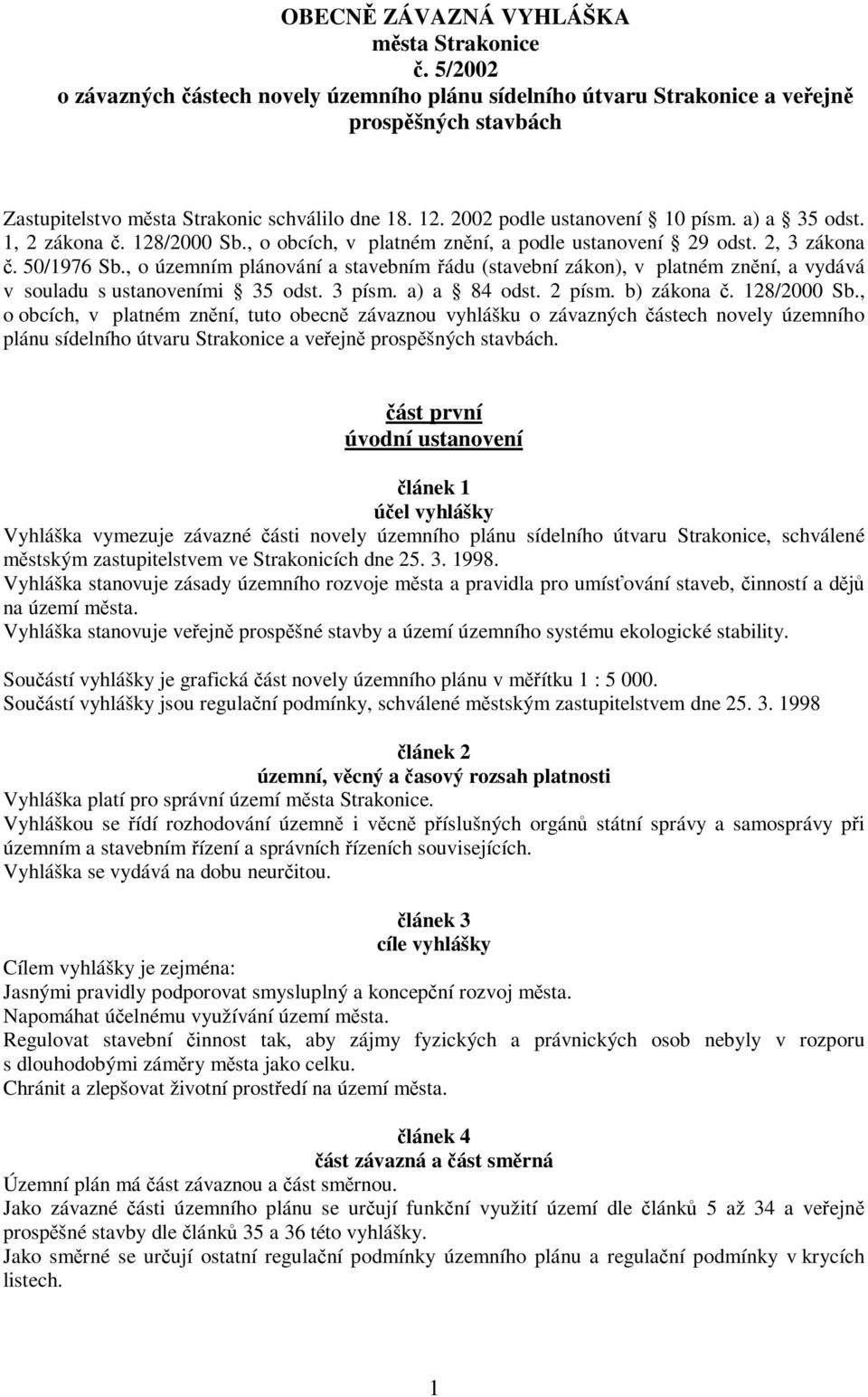 , o územním plánování a stavebním řádu (stavební zákon), v platném znění, a vydává v souladu s ustanoveními 35 odst. 3 písm. a) a 84 odst. 2 písm. b) zákona č. 128/2000 Sb.