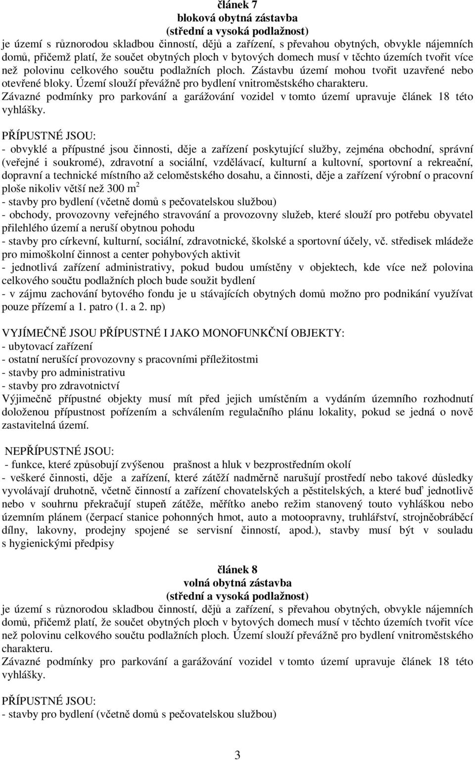 Území slouží převážně pro bydlení vnitroměstského charakteru. Závazné podmínky pro parkování a garážování vozidel v tomto území upravuje článek 18 této vyhlášky.