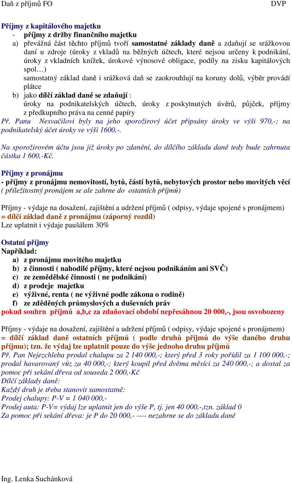 provádí plátce b) jako dílčí základ daně se zdaňují : úroky na podnikatelských účtech, úroky z poskytnutých úvěrů, půjček, příjmy z předkupního práva na cenné papíry Př.