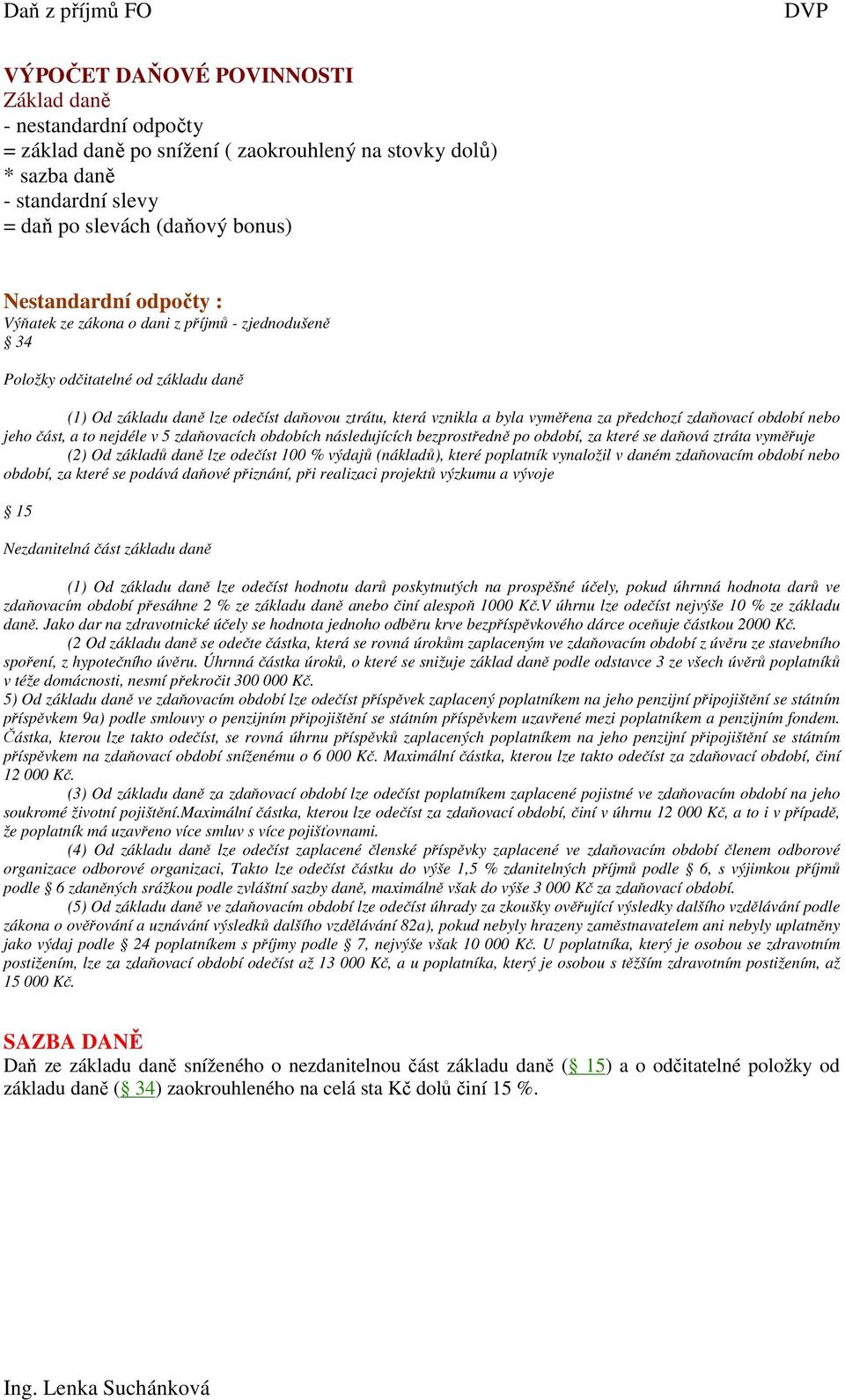 období nebo jeho část, a to nejdéle v 5 zdaňovacích obdobích následujících bezprostředně po období, za které se daňová ztráta vyměřuje (2) Od základů daně lze odečíst 100 % výdajů (nákladů), které