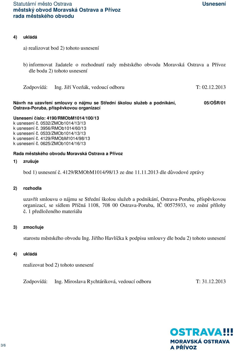 0532/ZMOb1014/13/13 k usnesení č. 3956/RMOb1014/60/13 k usnesení č. 0533/ZMOb1014/13/13 k usnesení č. 4129/RMObM1014/98/13 k usnesení č. 0625/ZMOb1014/16/13 1) zrušuje bod 1) usnesení č.