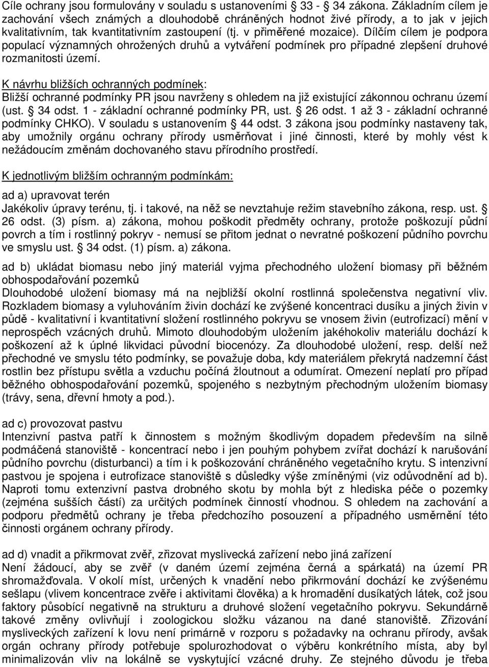 Dílčím cílem je podpora populací významných ohrožených druhů a vytváření podmínek pro případné zlepšení druhové rozmanitosti území.