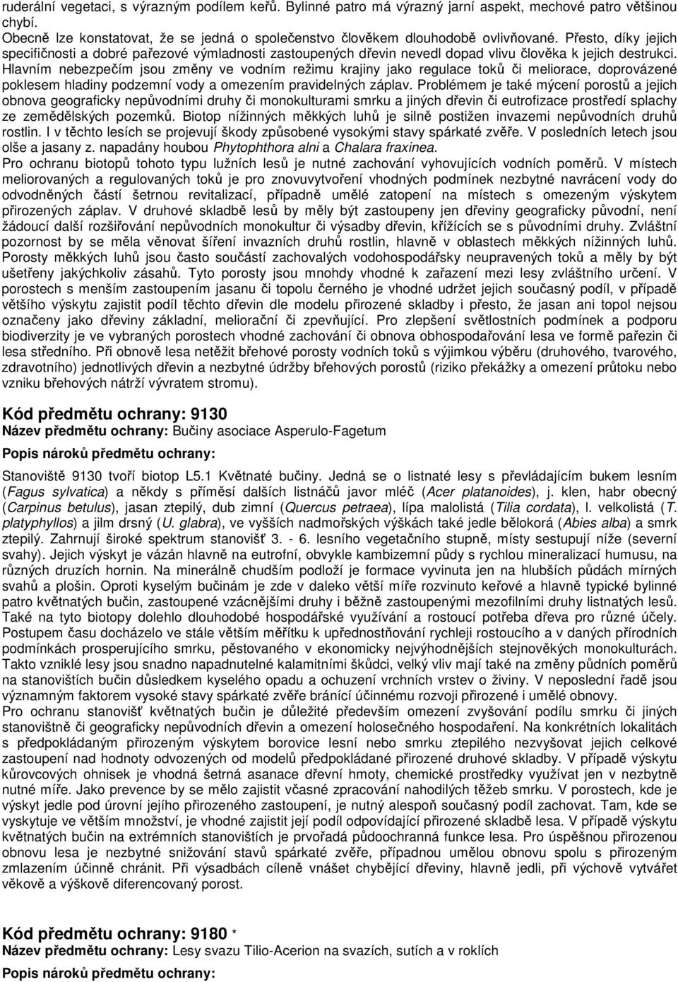 Hlavním nebezpečím jsou změny ve vodním režimu krajiny jako regulace toků či meliorace, doprovázené poklesem hladiny podzemní vody a omezením pravidelných záplav.