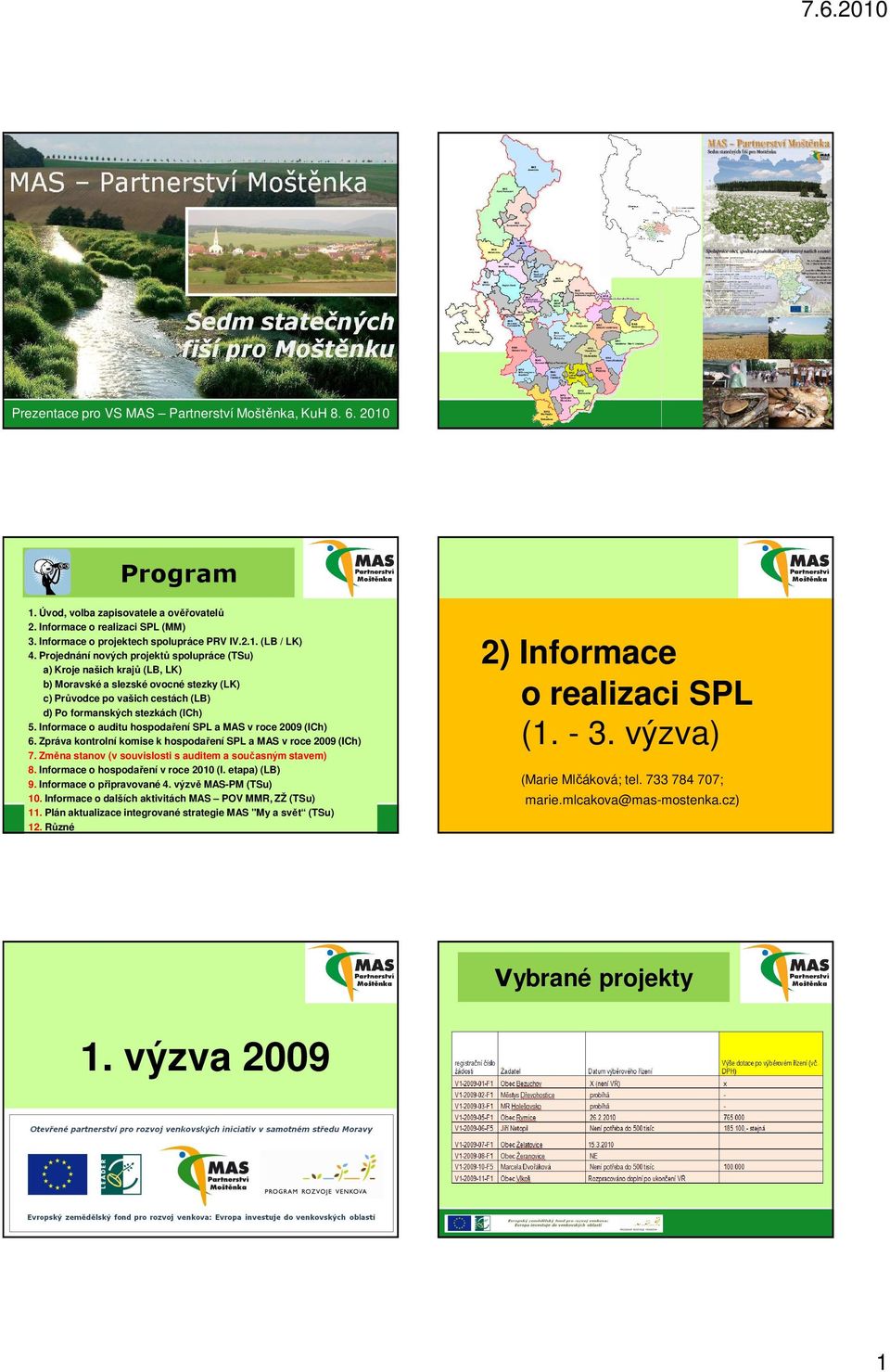 Informace o auditu hospodaření SPL a MAS v roce 2009 (ICh) 6. Zpráva kontrolní komise k hospodaření SPL a MAS v roce 2009 (ICh) 7. Změna stanov (v souvislosti s auditem a současným stavem) 8.