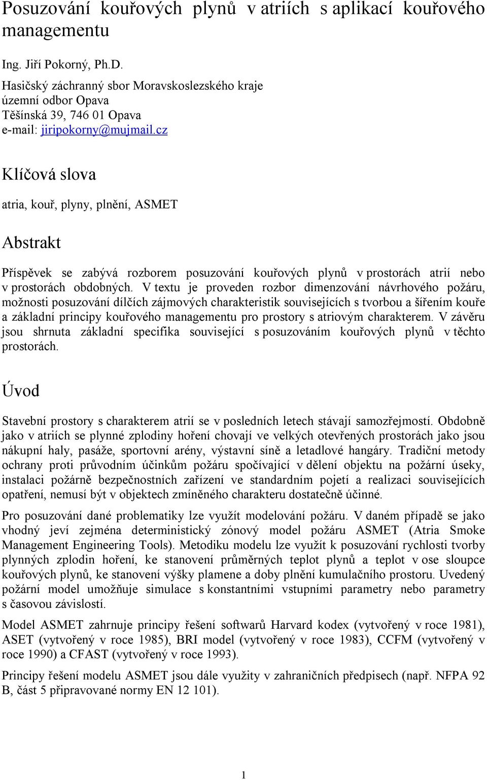 cz Klíčová slova atria, kouř, plyny, plnění, ASMET Abstrakt Příspěvek se zabývá rozborem posuzování kouřových plynů v prostorách atrií nebo v prostorách obdobných.